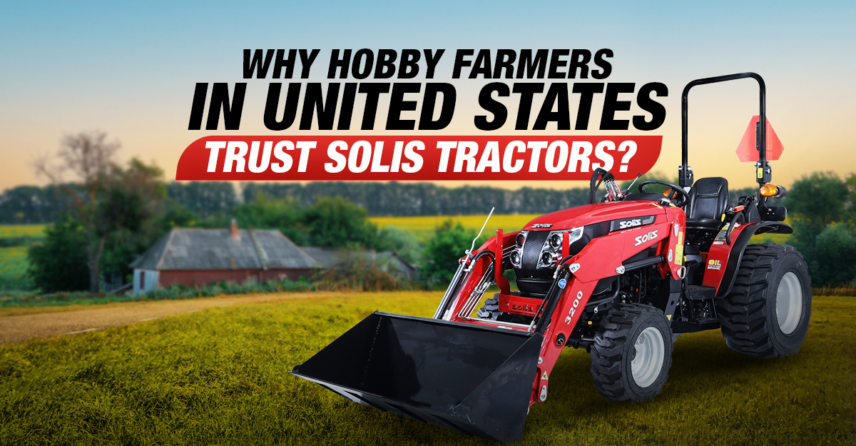 Why Hobby Farmers in United States Trust Solis Tractors?